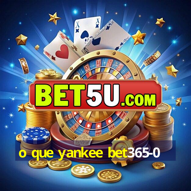 o que yankee bet365